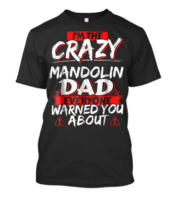 I'm The Crazy Mandolin Dad Everyone Warned You About T-Shirt