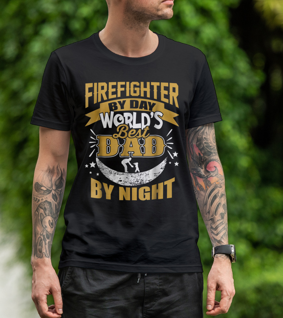 FIRE FIGHTER BY DAY WORLD'S BEST DAD BY NIGHT T-Shirt