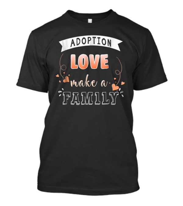 Adoption Love Make A Family T-Shirt