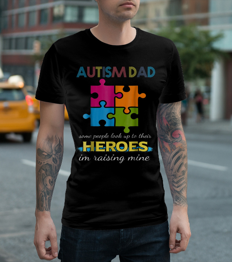 Autism Dad Some People Look Up To Their Heroes I'm Raising Mine Puzzle Pieces T-Shirt
