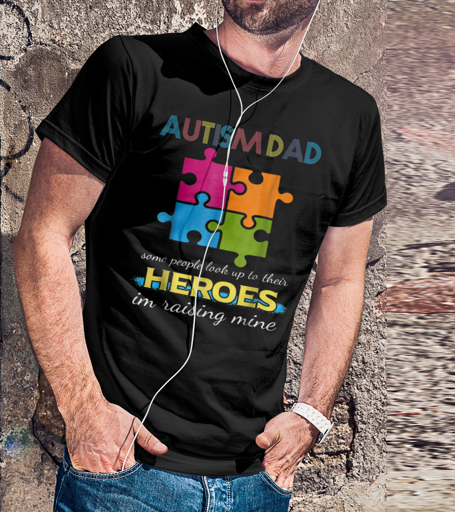 Autism Dad Some People Look Up To Their Heroes I'm Raising Mine Puzzle Pieces T-Shirt