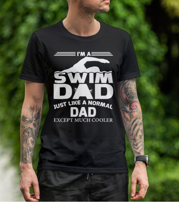 I'm A Swim Dad Just Like A Normal Dad Except Much Cooler T-Shirt