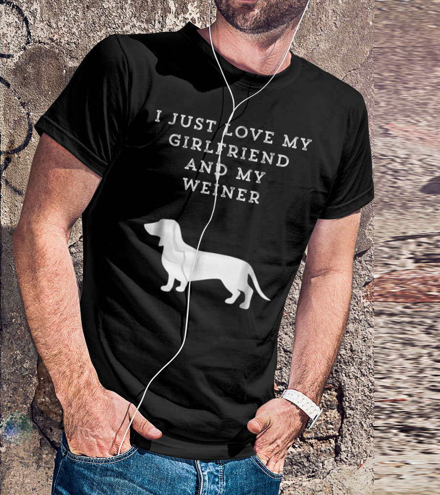 I Just Love My Girlfriend And My Wiener Dachshund Dad Weenie Dog T-Shirt