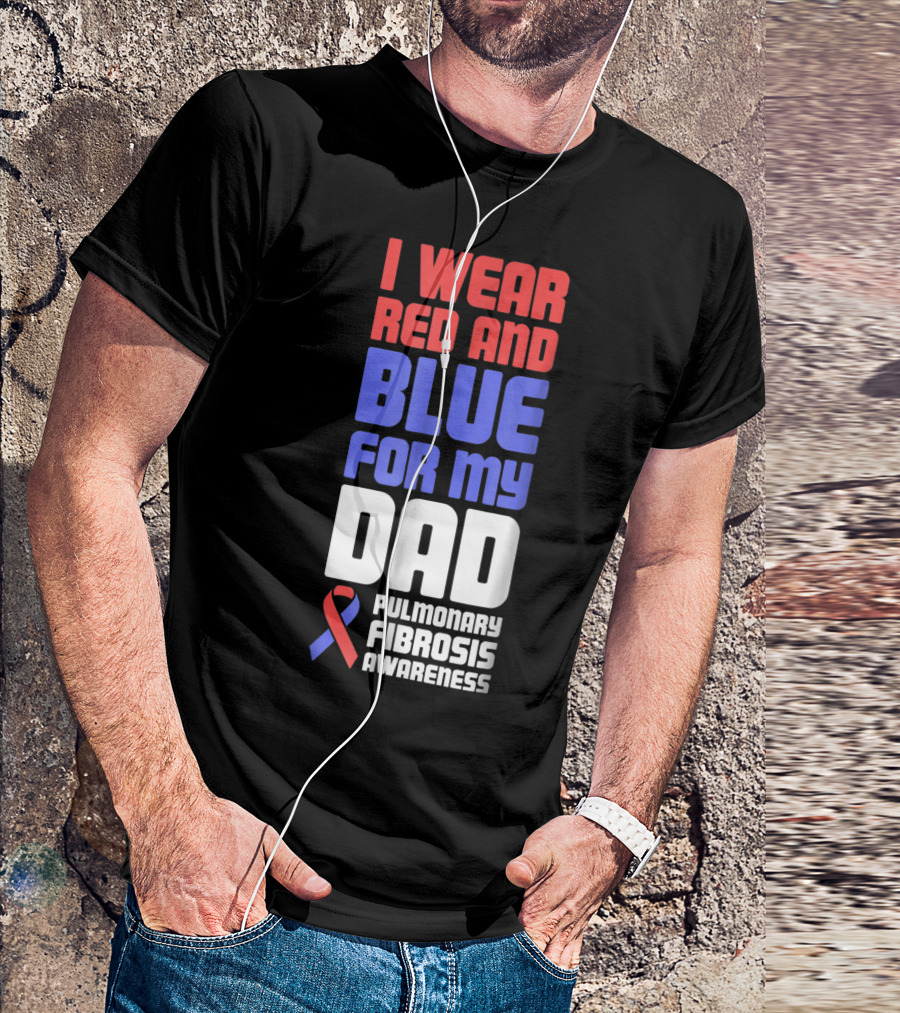 I Wear Red And Blue For My Dad Pulmonary Fibrosis Awareness T-Shirt