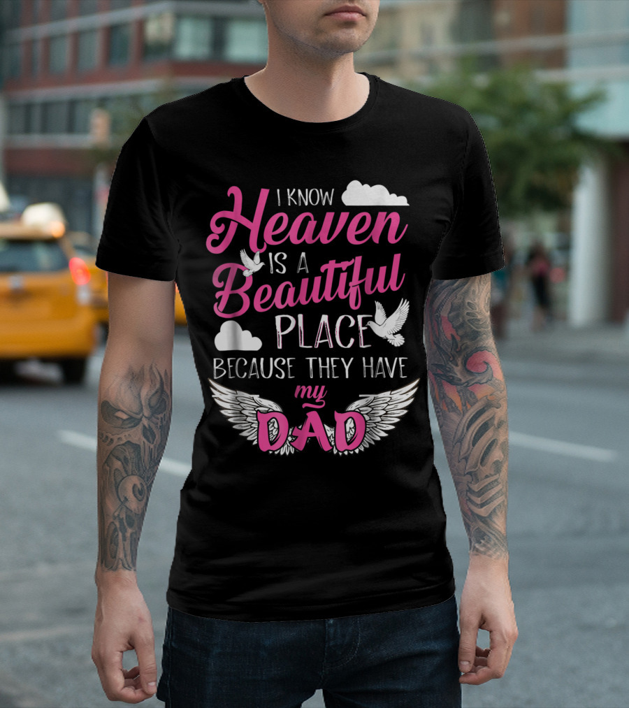 I Know Heaven Is A Beautiful Place Because They Have My Dad T-Shirt