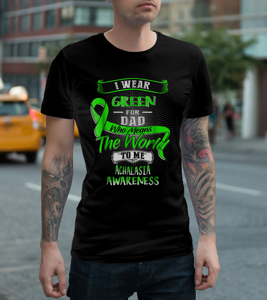 I Wear Green for Dad Who Means the World to Me Achalasia Awareness T-Shirt