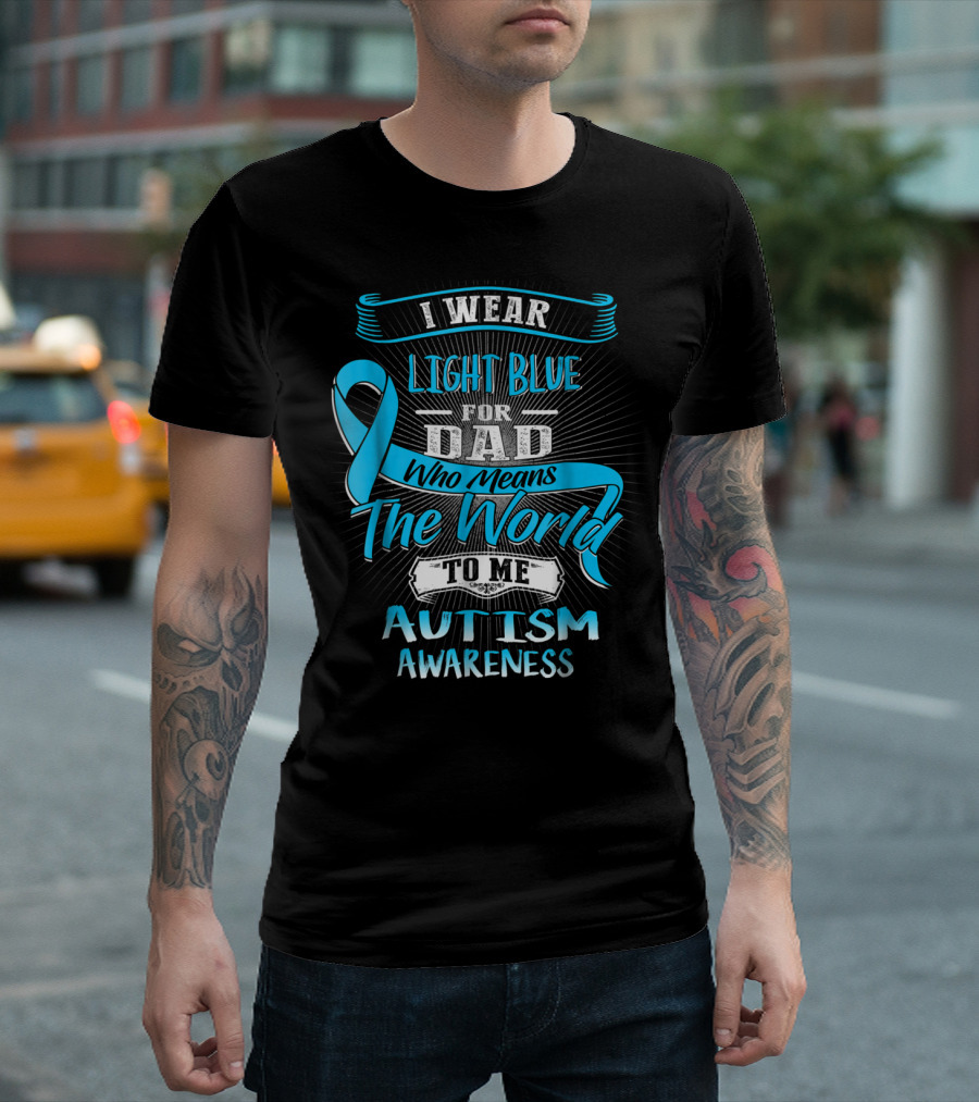 I Wear Light Blue for Dad Who Means the World to Me Autism Awareness T-Shirt
