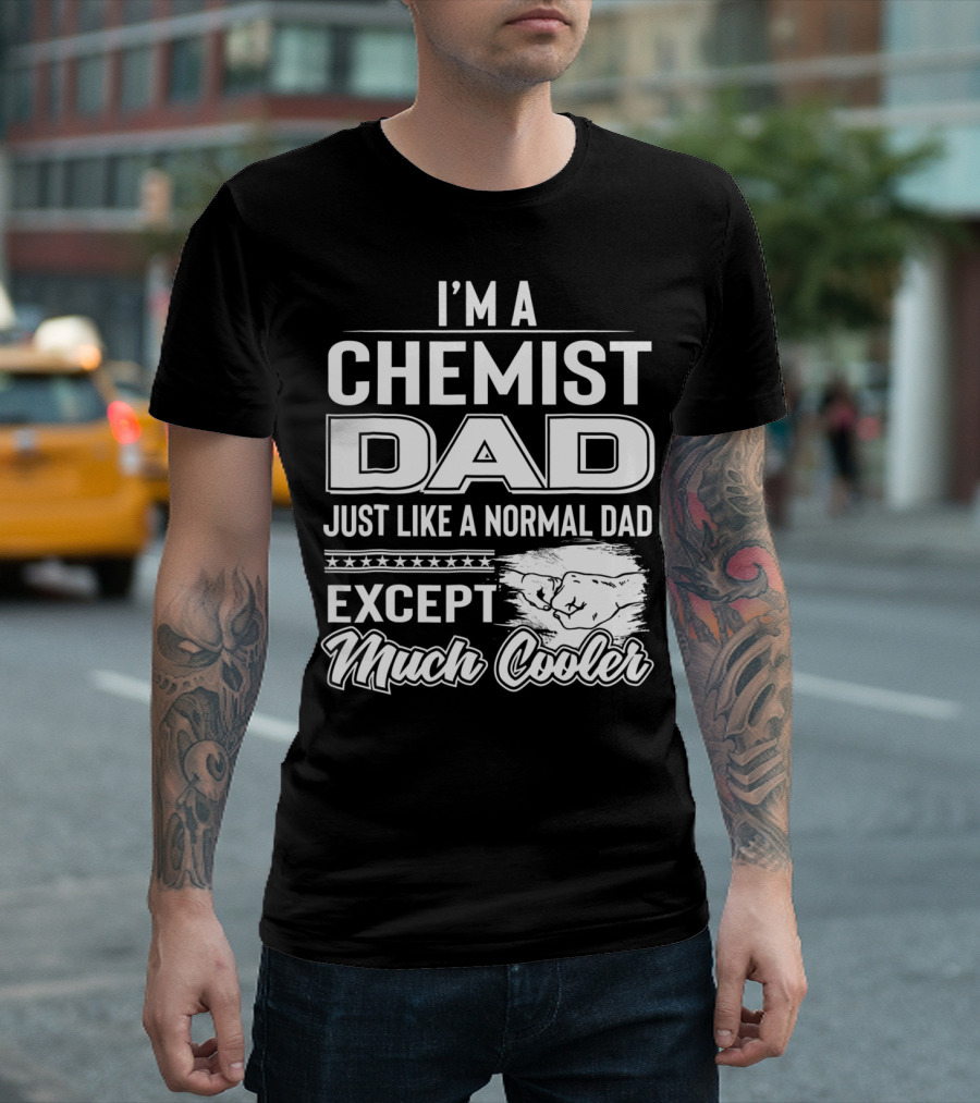 I'm a Chemist Dad Just Like a Normal Dad Except Much Cooler T-Shirt