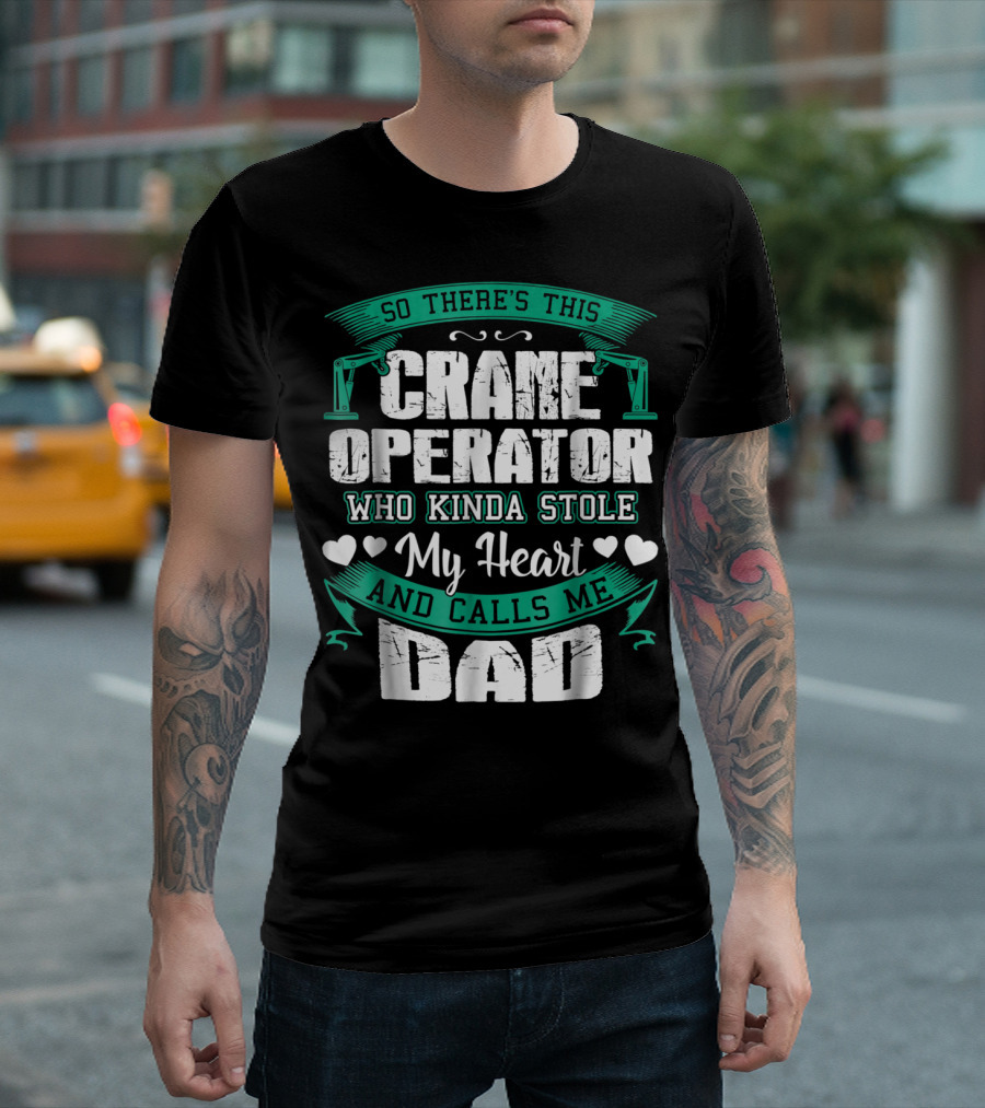So There's This Crane Operator Who Kinda Stole My Heart and Calls Me Dad T-Shirt