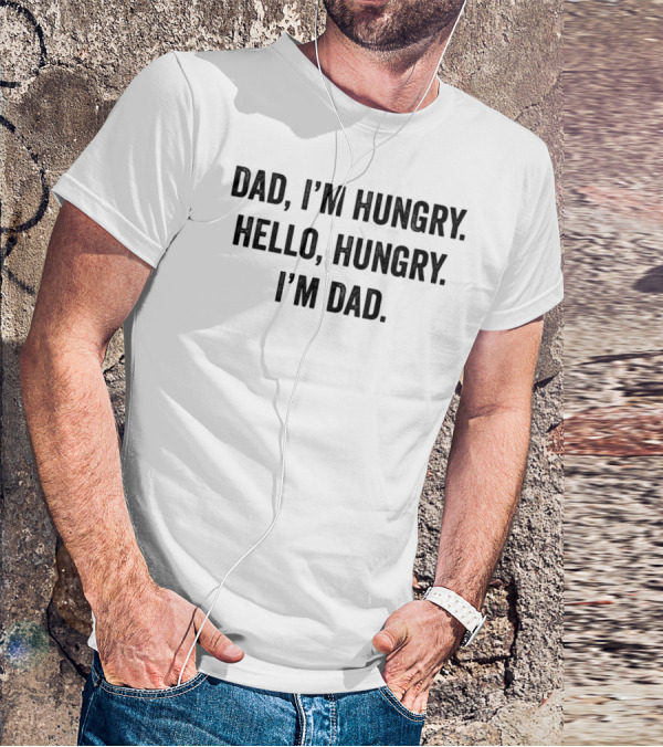 Dad I'm Hungry Hello Hungry I'm Dad T-Shirt