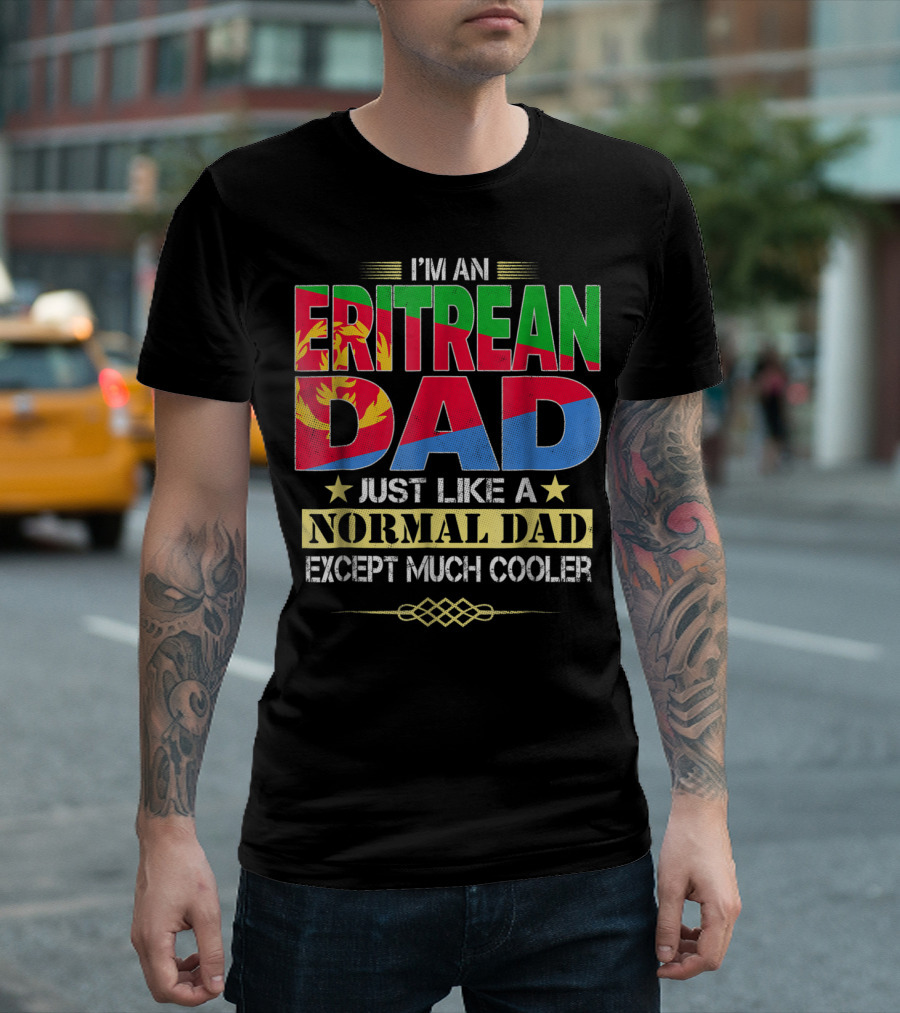 I'm An Eritrean Dad Just Like A Normal Dad Except Much Cooler T-Shirt