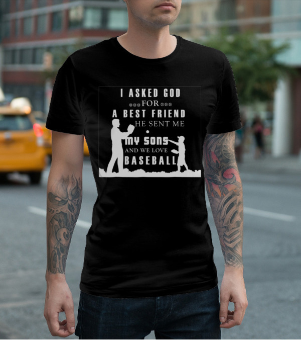 I Asked God For A Best Friend He Sent Me My Sons And We Love Baseball T-Shirt