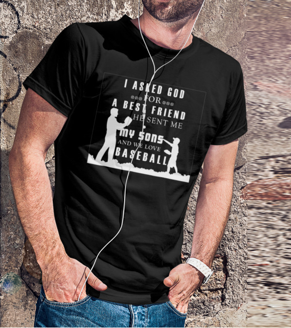 I Asked God For A Best Friend He Sent Me My Sons And We Love Baseball T-Shirt