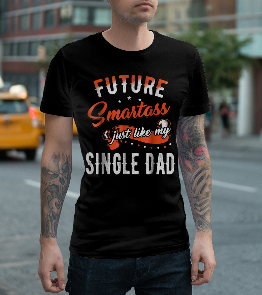Future Smartass Just Like My Single Dad Fathers Day T-Shirt