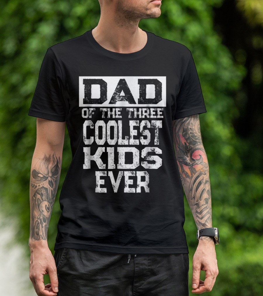 DAD OF THE THREE COOLEST KIDS EVER T-Shirt