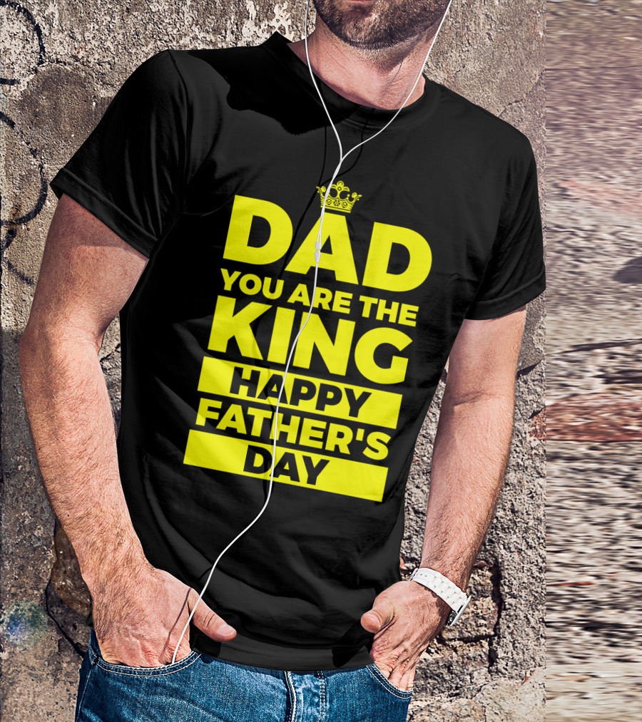 Dad You Are The King Happy Father's Day T-Shirt