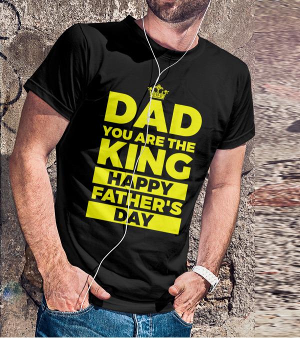 Dad You Are The King Happy Father's Day T-Shirt