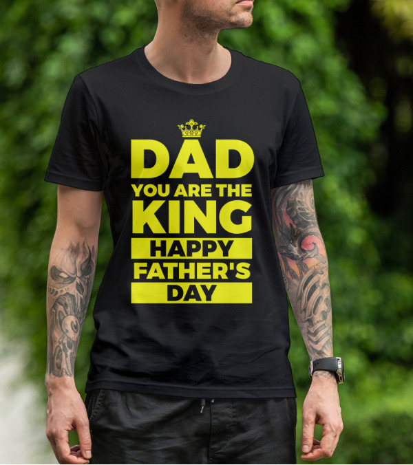 Dad You Are The King Happy Father's Day T-Shirt
