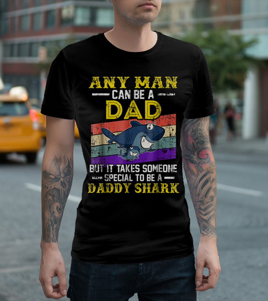Any Man Can Be A Dad But It Takes Someone Special To Be A Daddy Shark T-Shirt