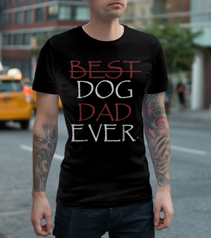 Best Dog Dad Ever Best Of The Father T-Shirt