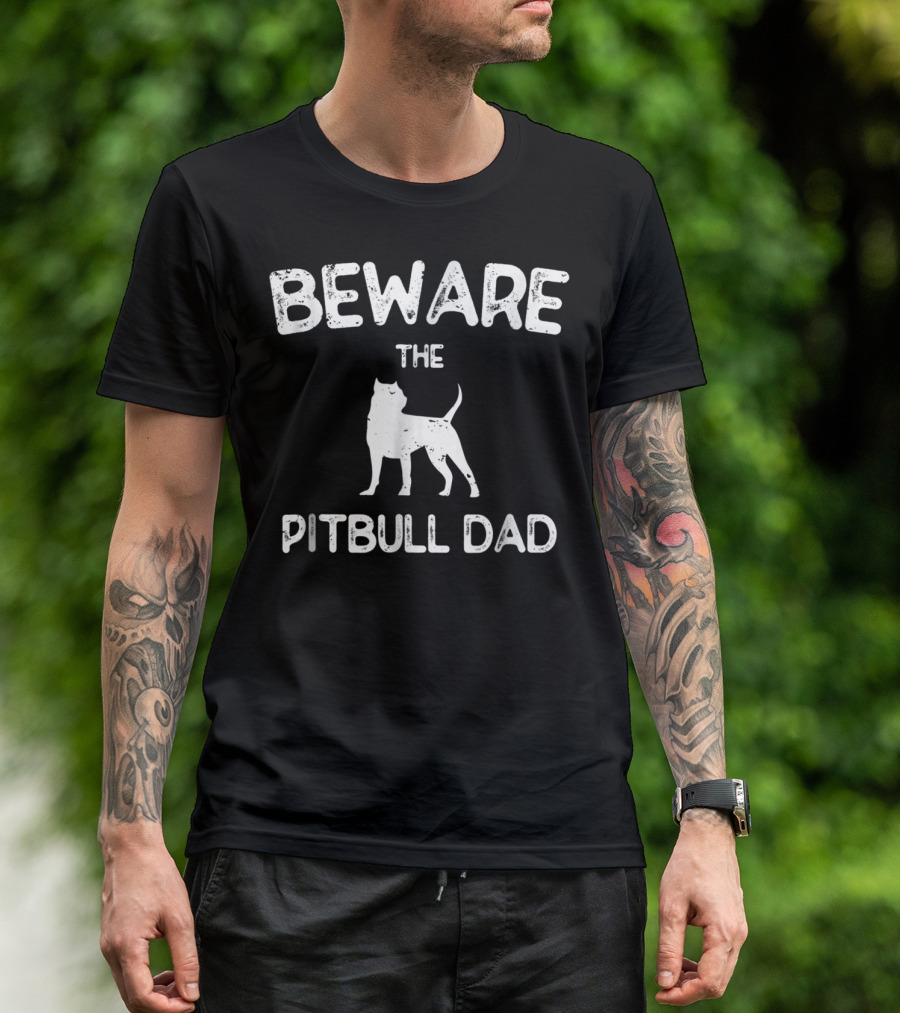 Beware The Pitbull Dad Beware Of Pit Bull T-Shirt