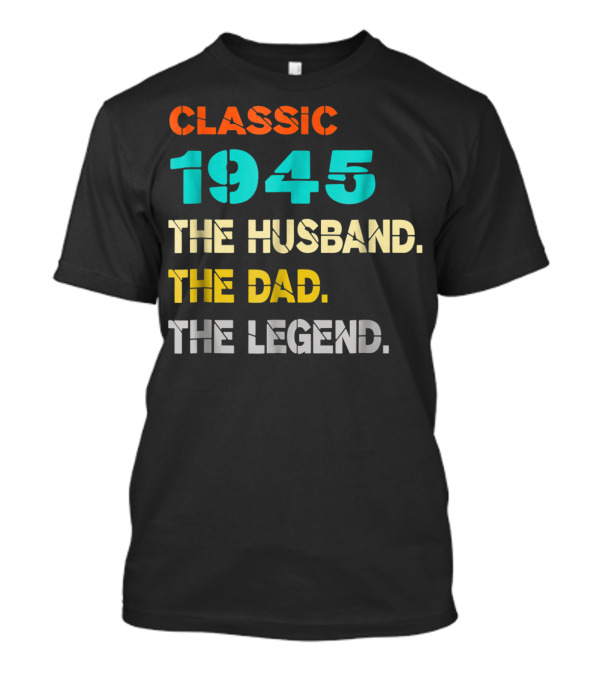 Classic 1945 The Husband The Dad The Legend T-Shirt