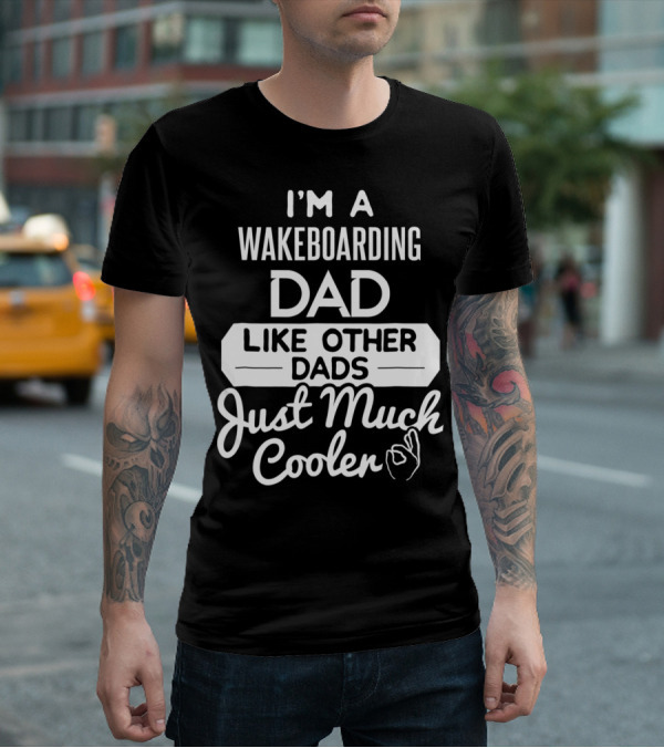 I'm A Wakeboarding Dad Like Other Dads Just Much Cooler T-Shirt