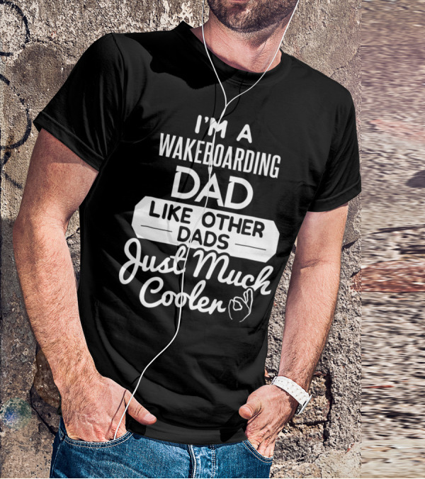 I'm A Wakeboarding Dad Like Other Dads Just Much Cooler T-Shirt