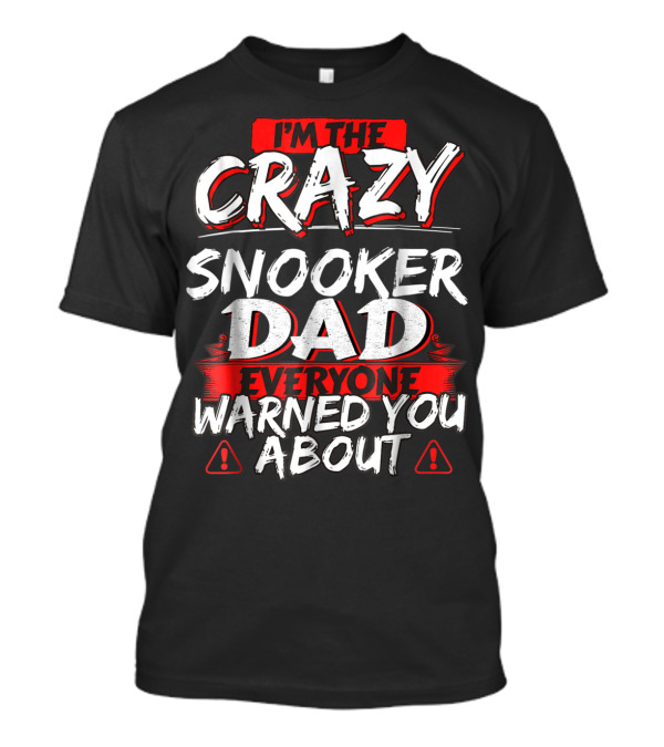 I'm The Crazy Snooker Dad Everyone Warned You About T-Shirt