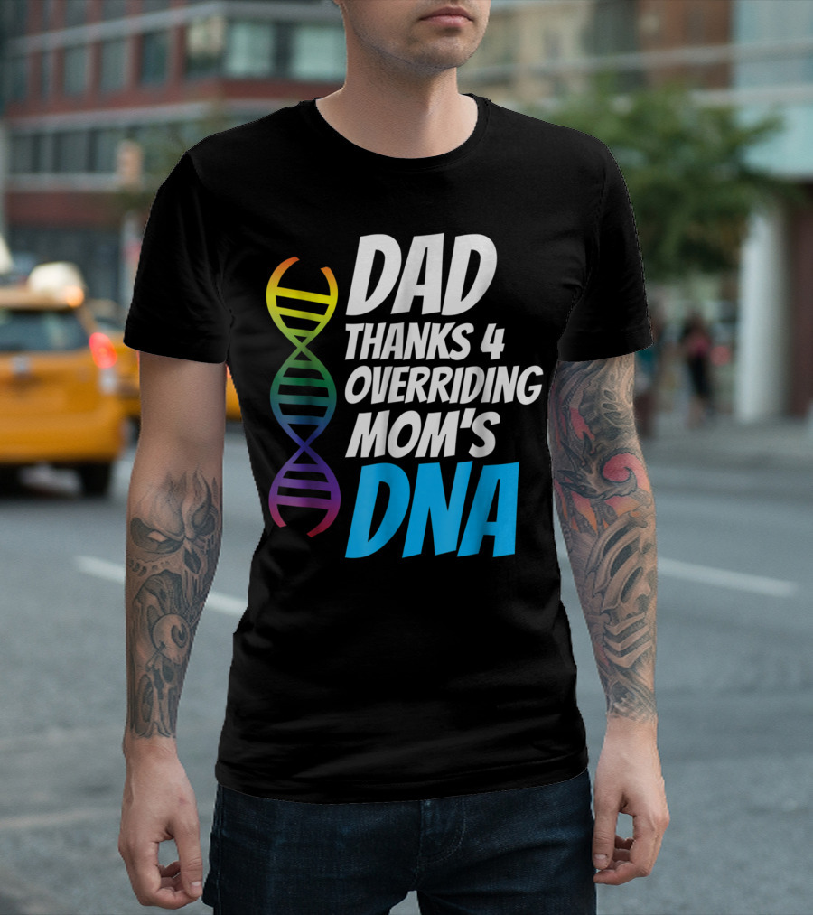 Dad Thanks 4 Overriding Mom's DNA Rainbow Chromosome T-Shirt