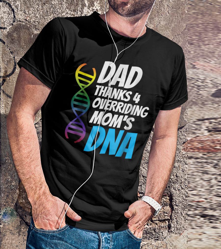Dad Thanks 4 Overriding Mom's DNA Rainbow Chromosome T-Shirt