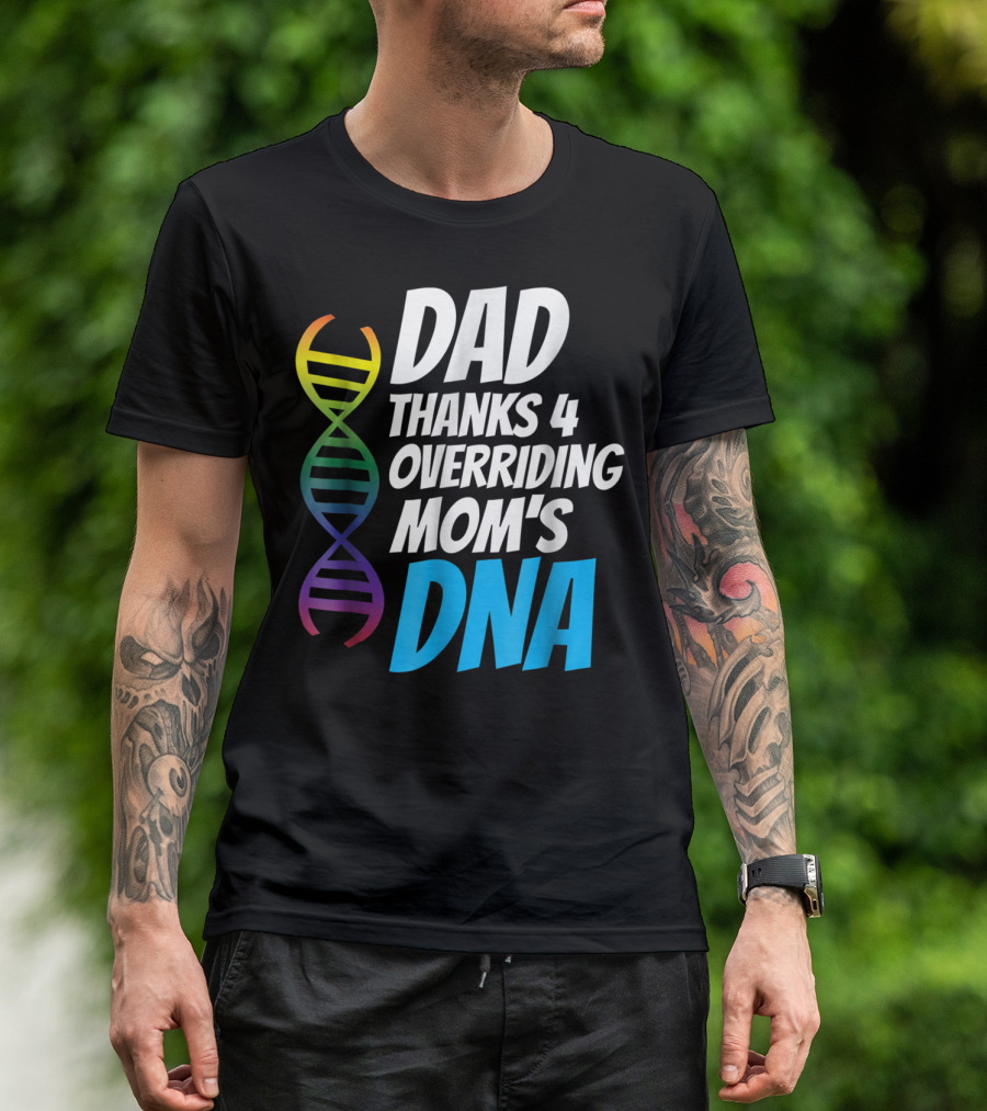 Dad Thanks 4 Overriding Mom's DNA Rainbow Chromosome T-Shirt
