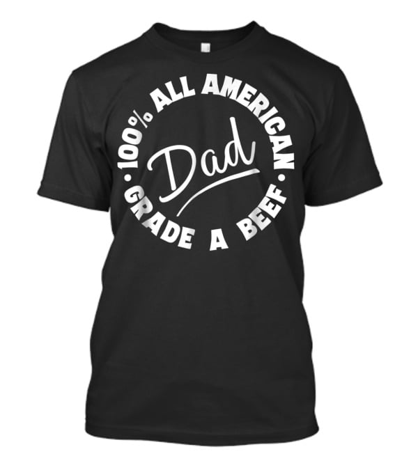 100% All American Dad Grade A Beef T-Shirt