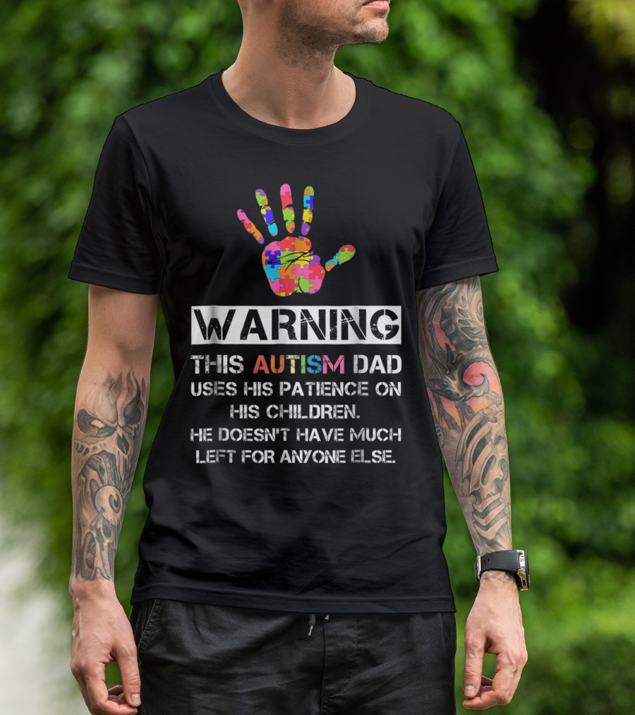 WARNING This Autism Dad Uses His Patience On His Children He Doesn't Have Much Left For Anyone Else T-Shirt