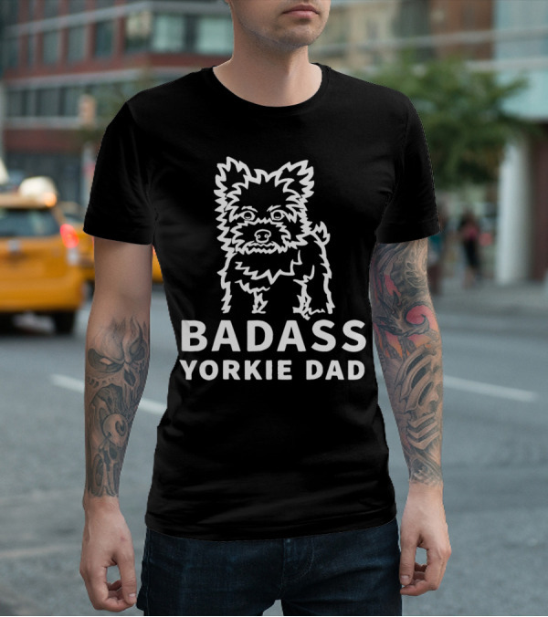 BADASS YORKIE DAD Yorkshire Terrier T-Shirt