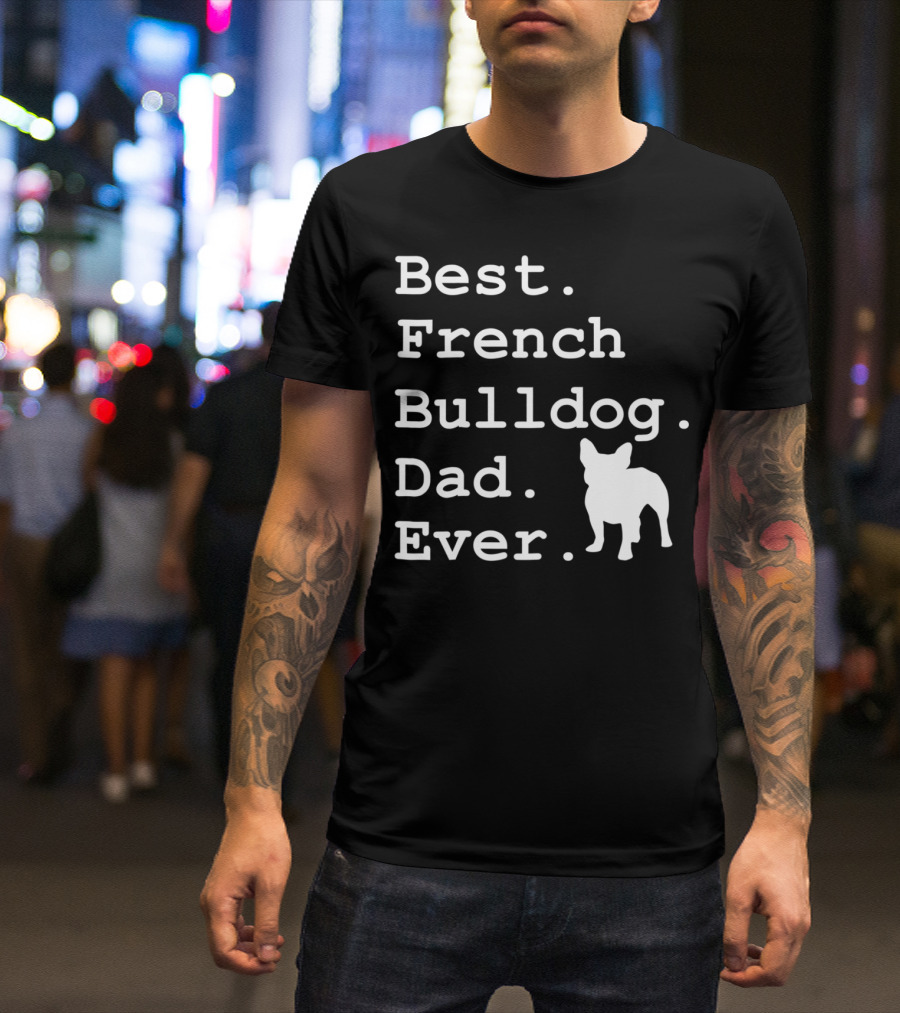 Best French Bulldog Dad Ever Funny Dogs Lovers T-Shirt