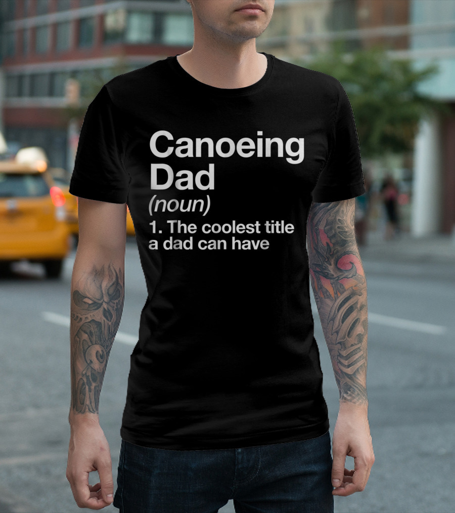 Canoeing Dad Noun Definition the Coolest Title a Dad Can Have Sports T-Shirt