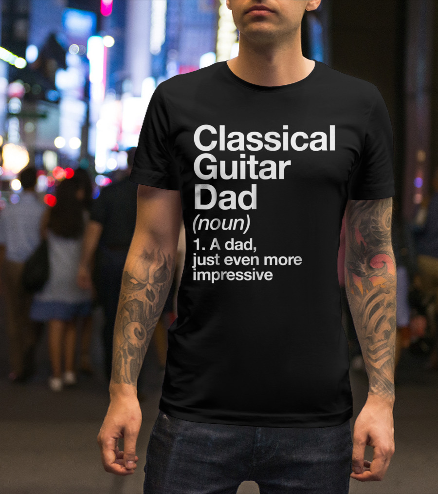 Classical Guitar Dad Noun Definition A Dad Just Even More Impressive T-Shirt