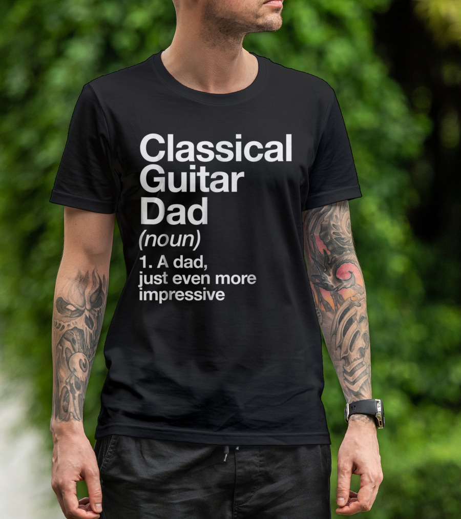 Classical Guitar Dad Noun Definition A Dad Just Even More Impressive T-Shirt