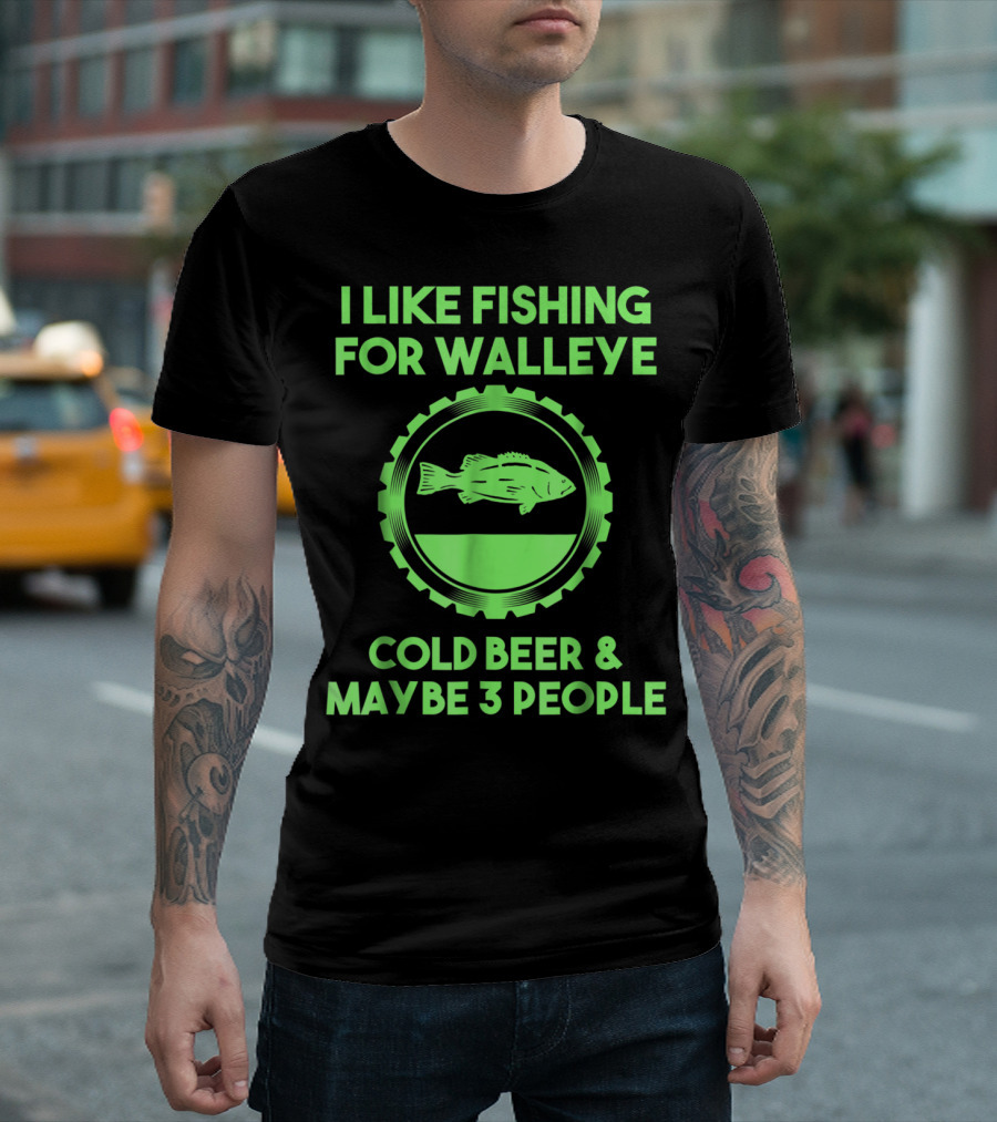 I Like Fishing for Walleye Cold Beer and Maybe 3 People T-Shirt