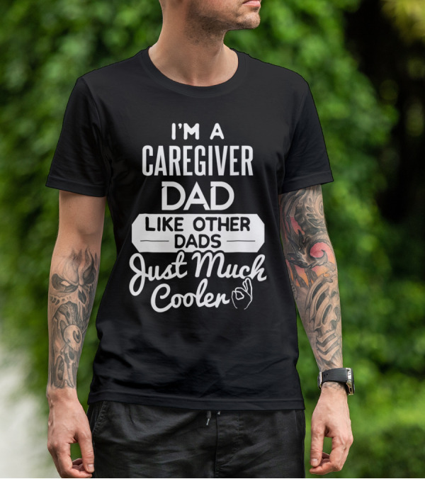 I'm A Caregiver Dad Like Other Dads Just Much Cooler T-Shirt