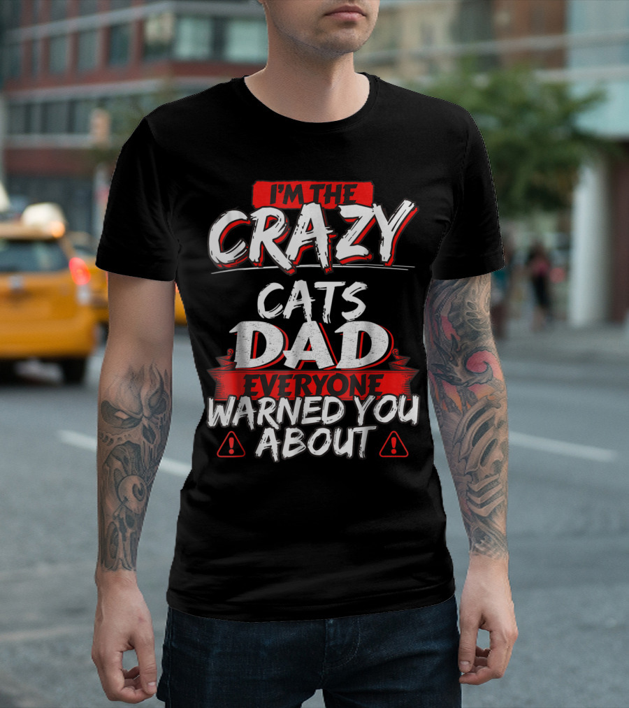 I'm the Crazy Cats Dad Everyone Warned You About T-Shirt