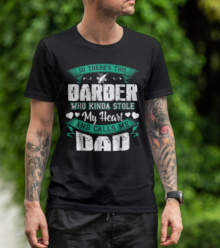 So There's This Barber Who Kinda Stole My Heart And Calls Me Dad T-Shirt