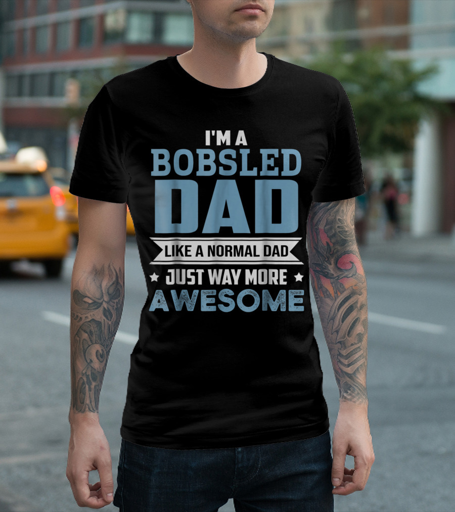 I'm a Bobsled Dad Like a Normal Dad Just Way More Awesome T-Shirt