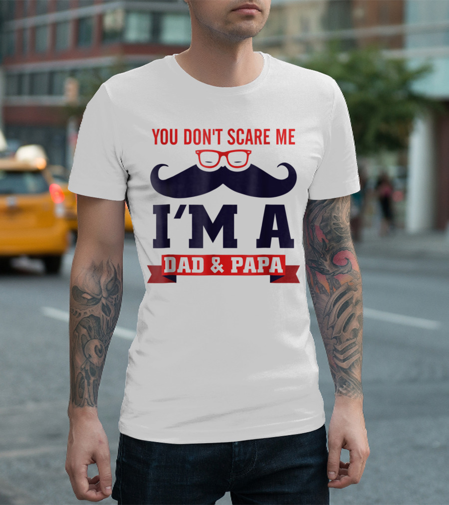 You Don't Scare Me I'm a Dad and Papa Mustache Glasses T-Shirt