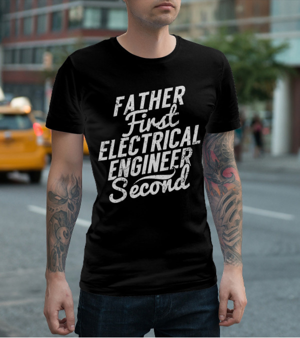 Father First Electrical Engineer Second Dad T-Shirt
