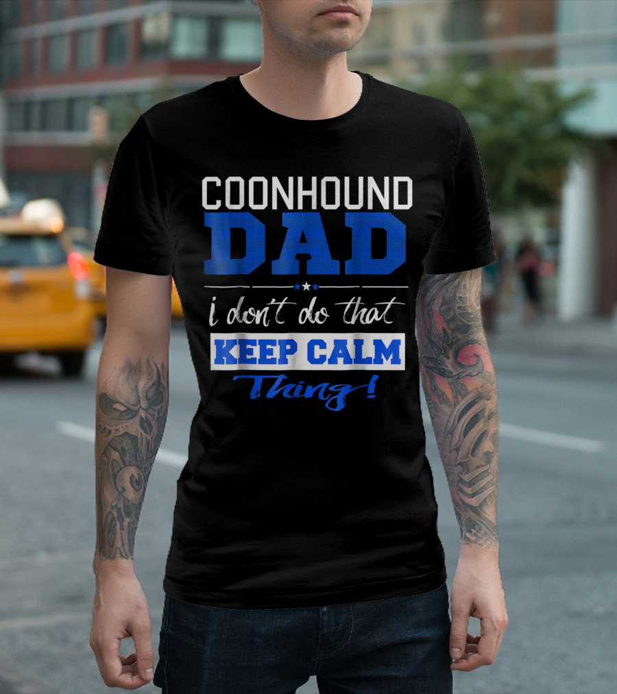 Coonhound Dad I Don’t Do That Keep Calm Thing T-Shirt