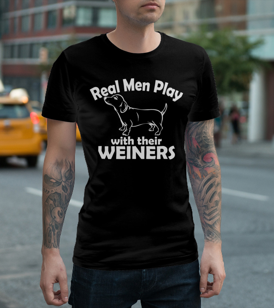 Real Men Play with Their Weiners Funny Dog Weiner Dog T-Shirt