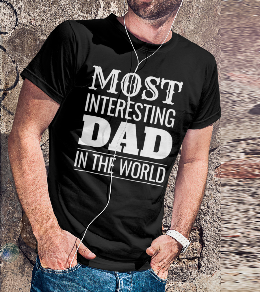 Funny Most Interesting Dad In The World T-Shirt