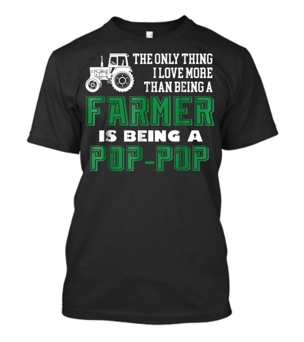 The Only Thing I Love More Than Being A Farmer Is Being A Pop-Pop T-Shirt
